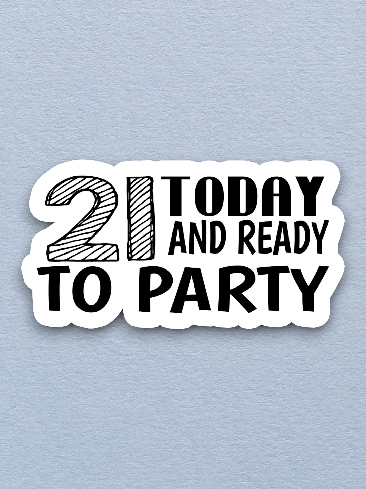 21 Today and Ready to Party Sticker