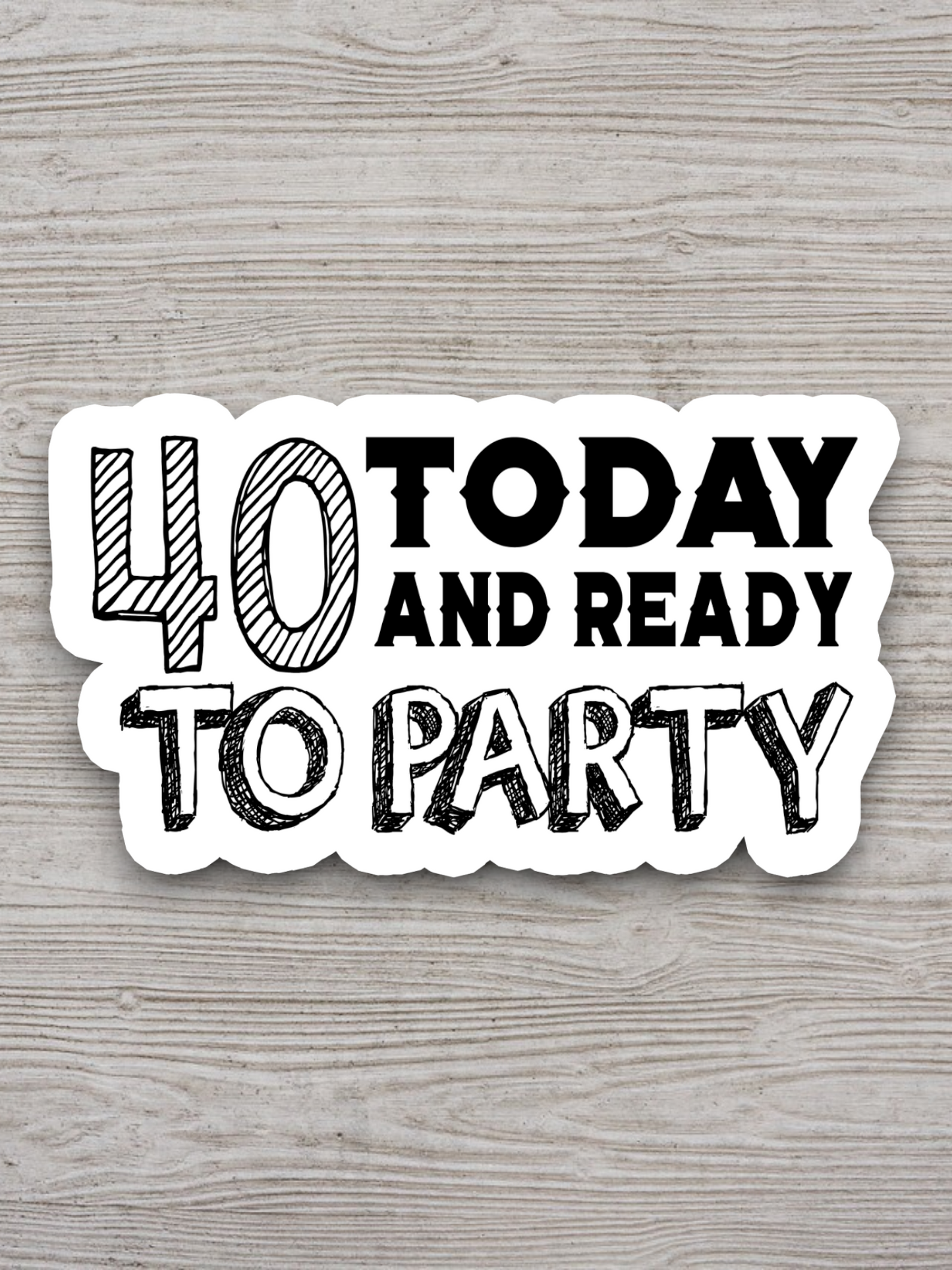 40 Today and Ready to Party Sticker