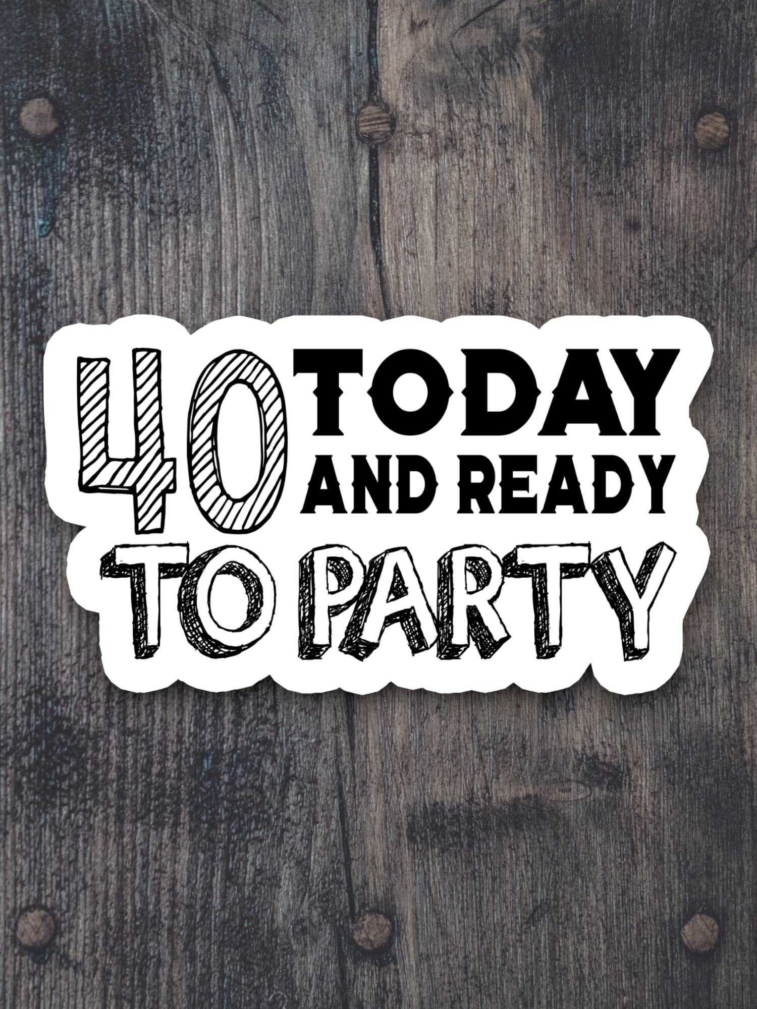 40 Today and Ready to Party Sticker