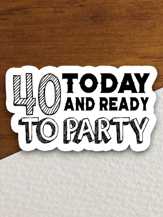 40 Today and Ready to Party Sticker