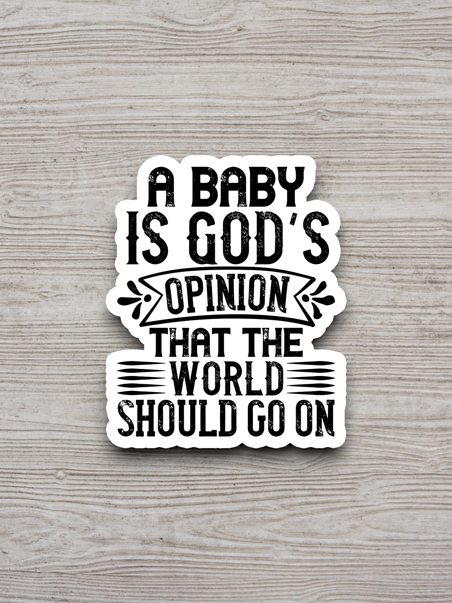 A Baby Is God's Opinion That The World Should Go On - Faith Sticker