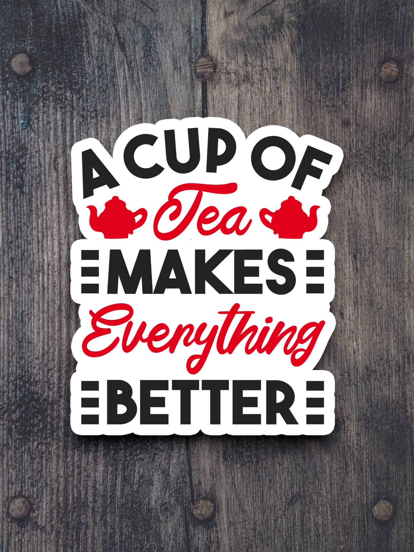 A Cup of Tea Makes Everything Better Sticker
