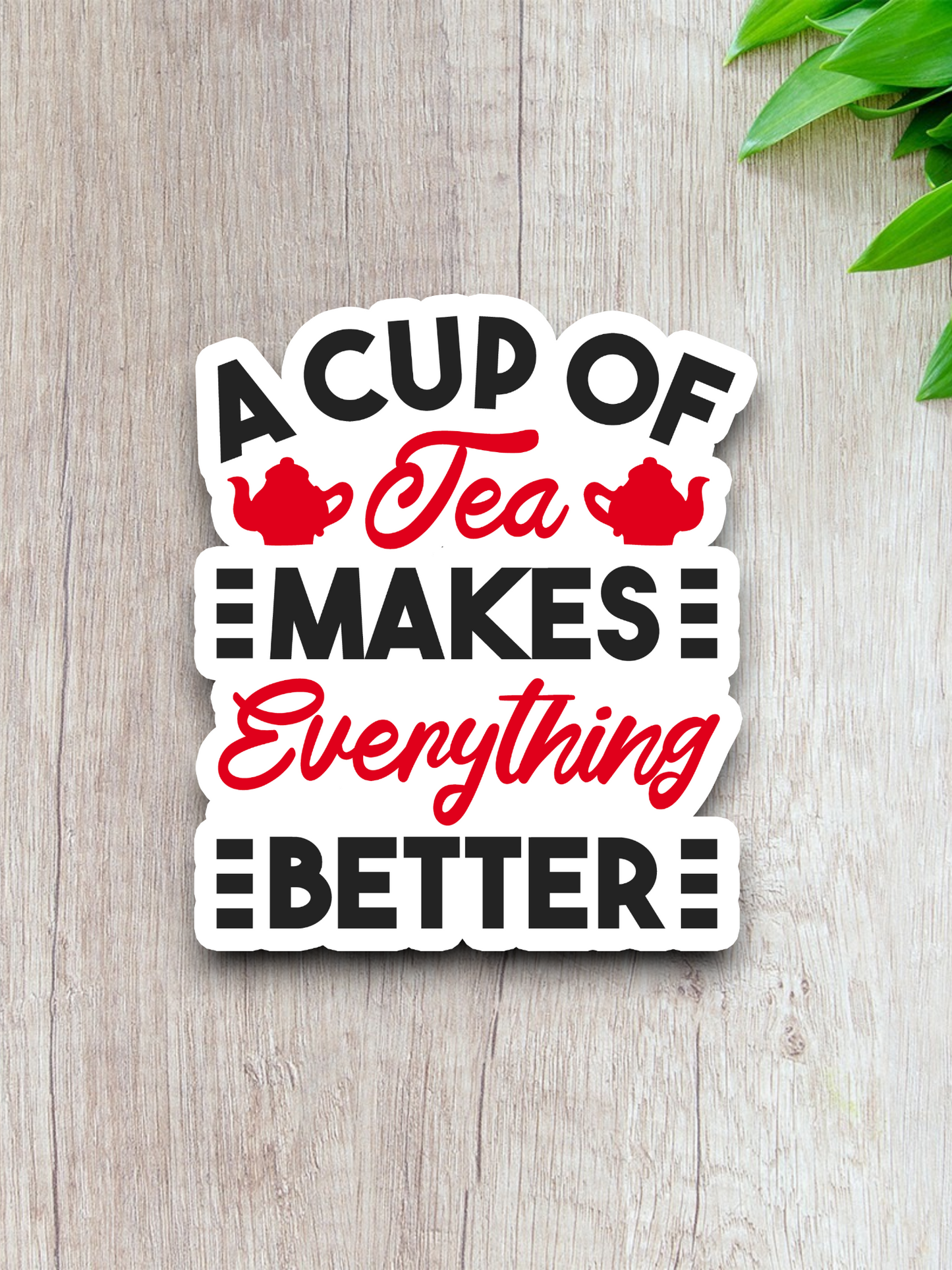 A Cup of Tea Makes Everything Better Sticker