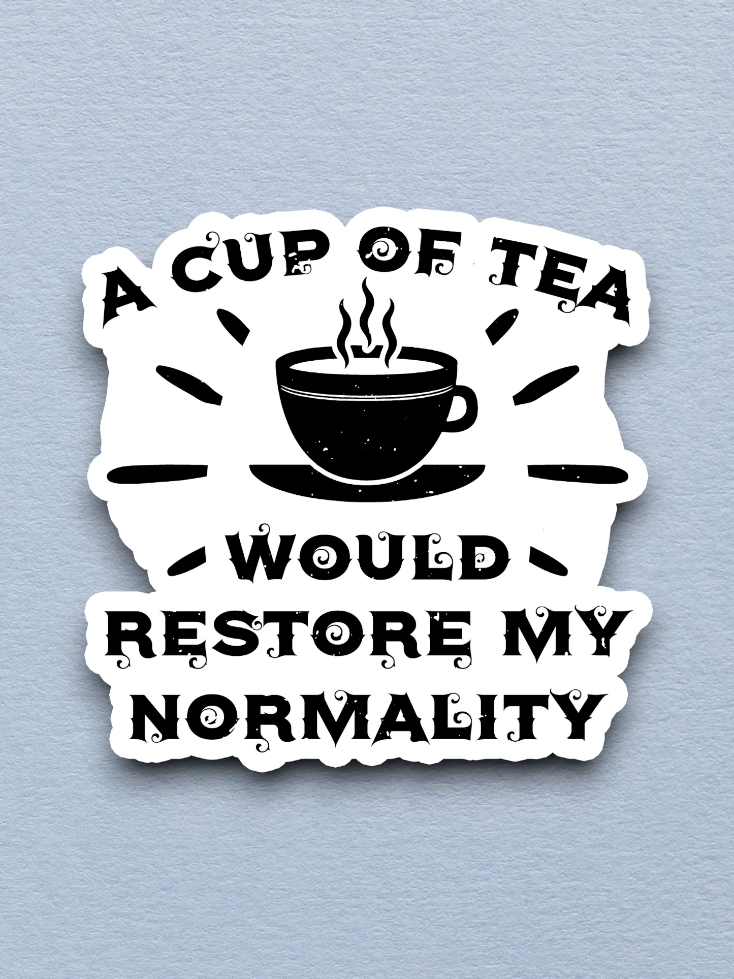 A Cup of Tea Would Restore my Normality Sticker