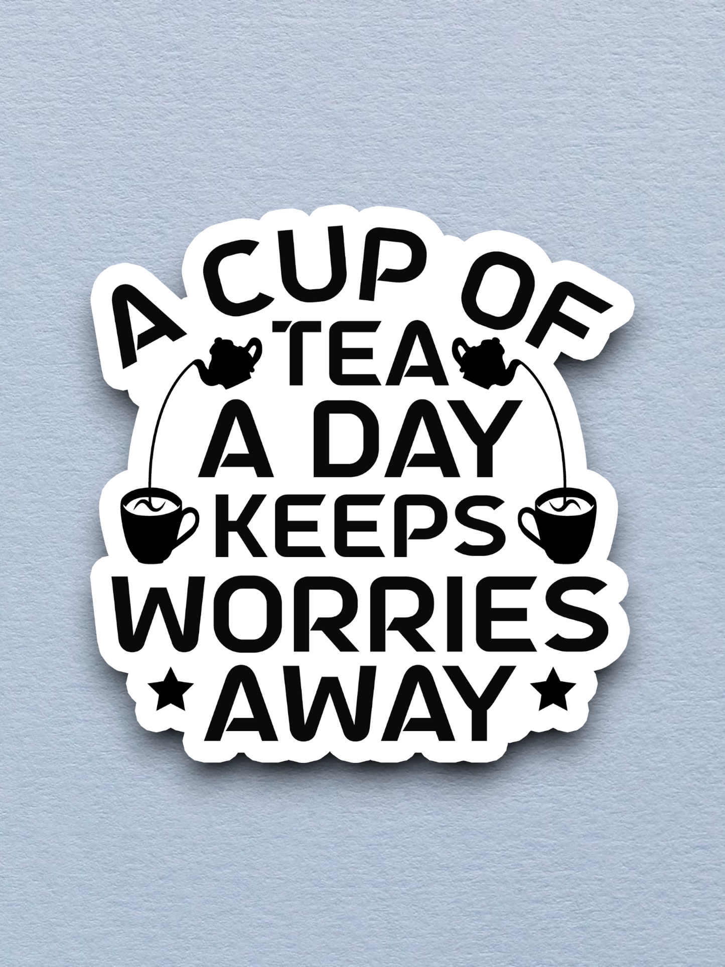 A Cup of Tea a Day Keeps Worries Away Sticker