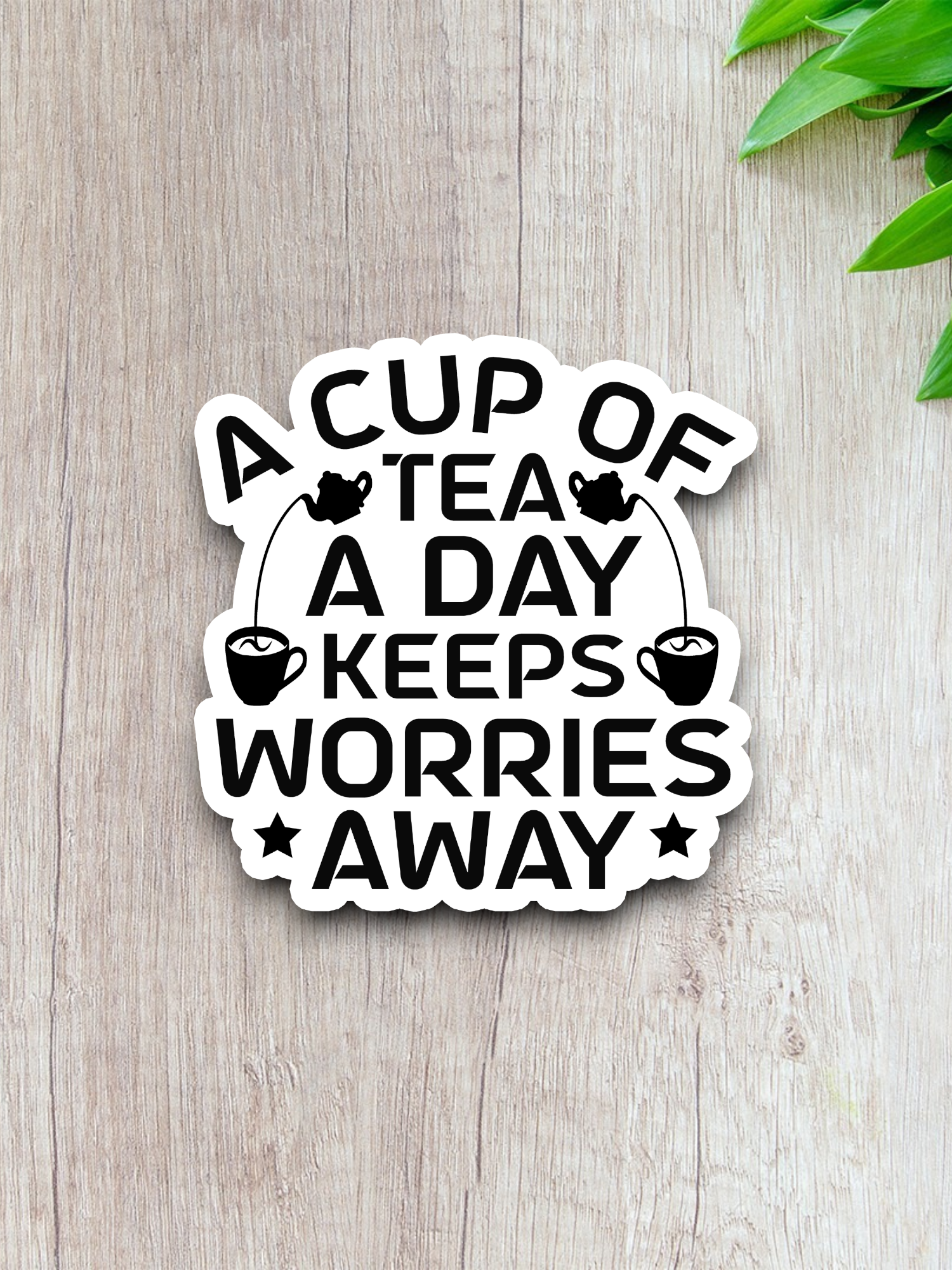 A Cup of Tea a Day Keeps Worries Away Sticker