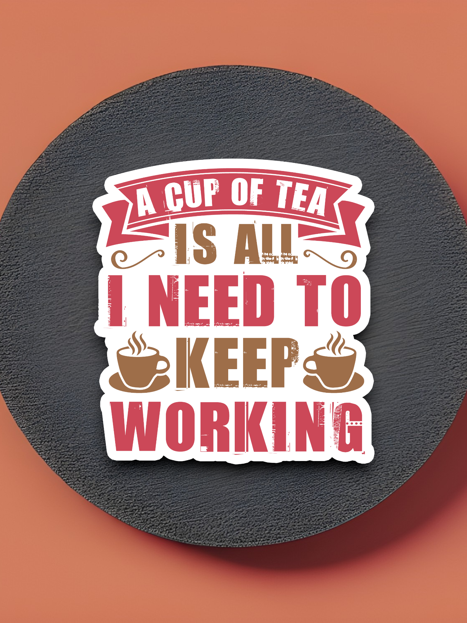 A Cup of Tea is All I Need to Keep Working Sticker