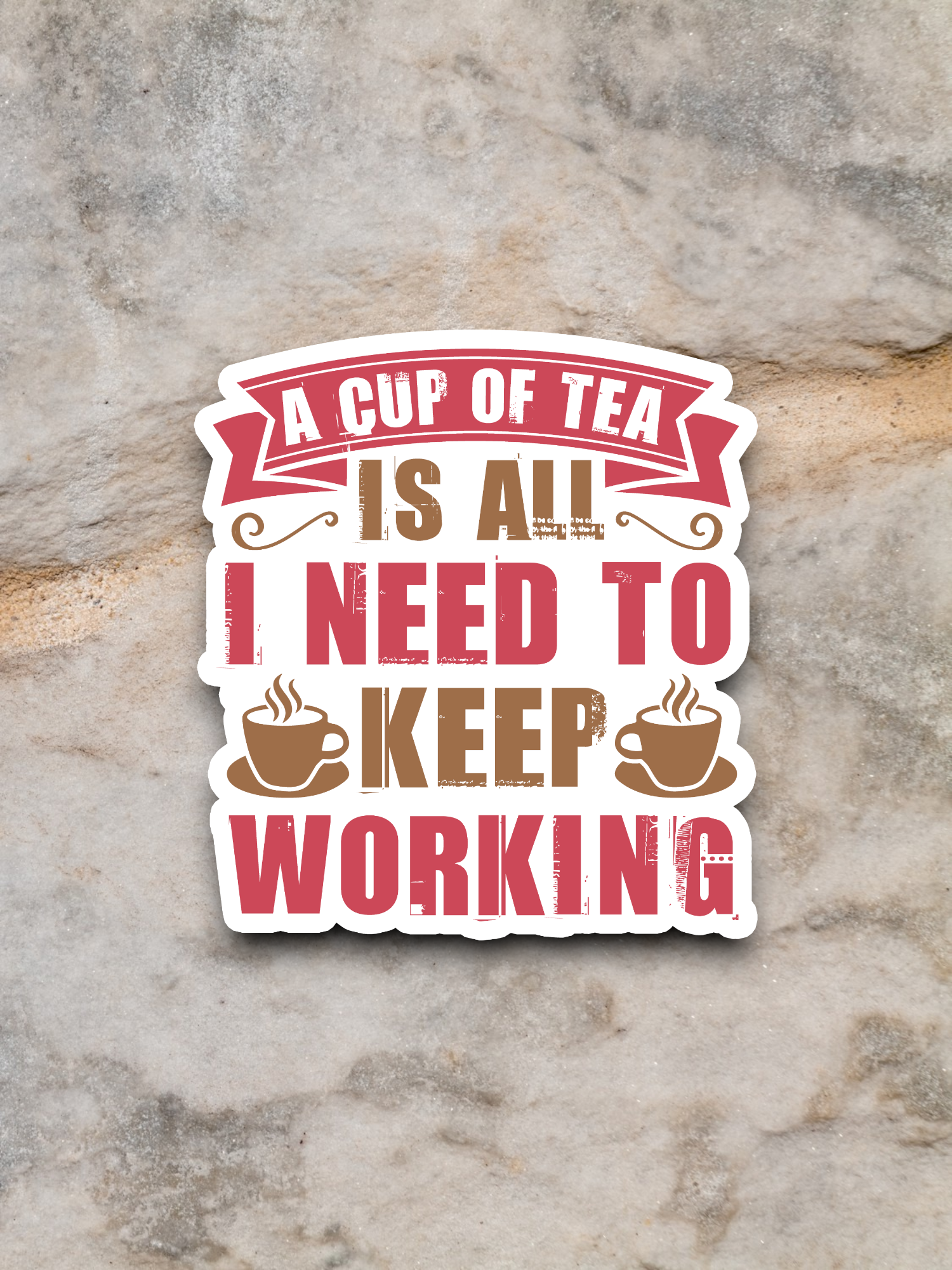 A Cup of Tea is All I Need to Keep Working Sticker