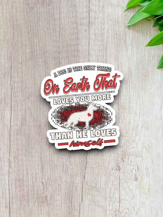 A Dog Is The Only Thing On Earth That Loves You More Sticker