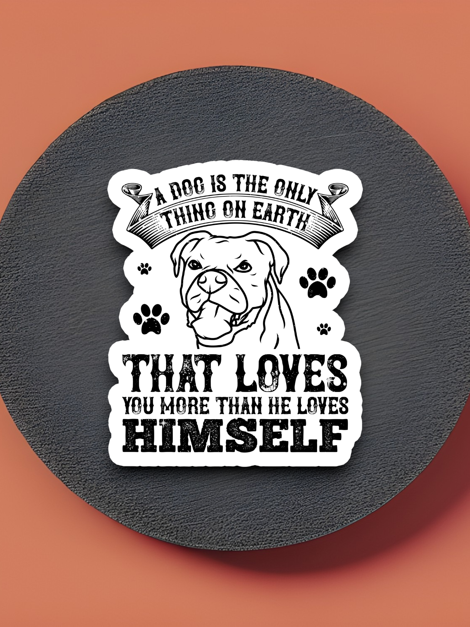 A Dog is the Only Thing on Earth That Loves Sticker