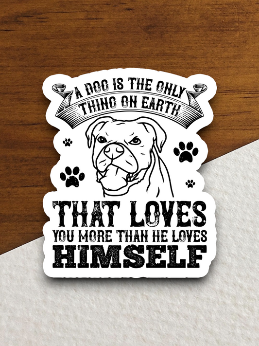 A Dog is the Only Thing on Earth That Loves Sticker