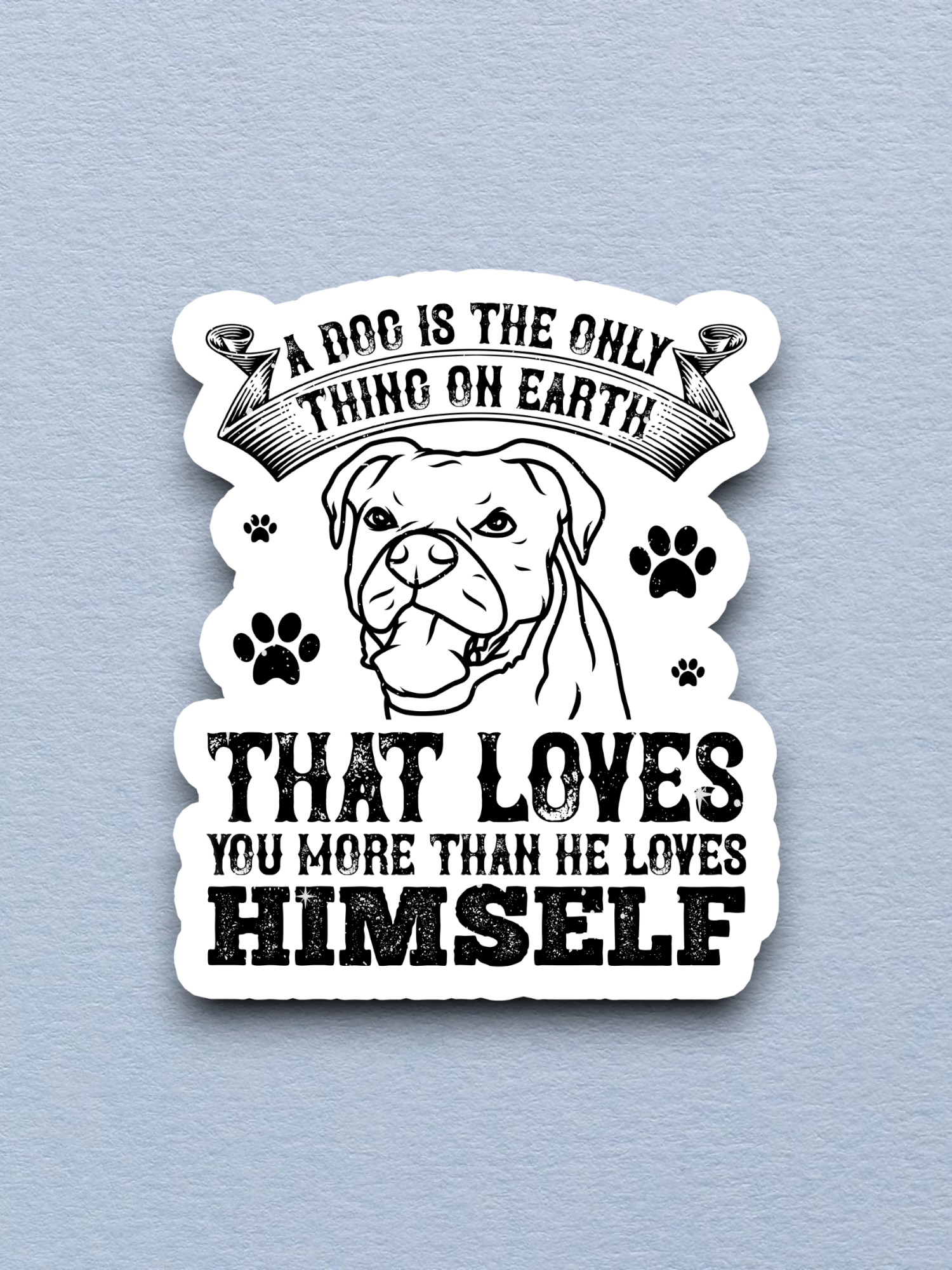 A Dog is the Only Thing on Earth That Loves Sticker