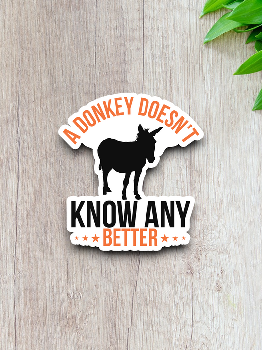 A Donkey Doesn't Know Any Better Sticker