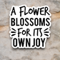 A Flower Blossoms For Its Own Joy - Funny Sticker