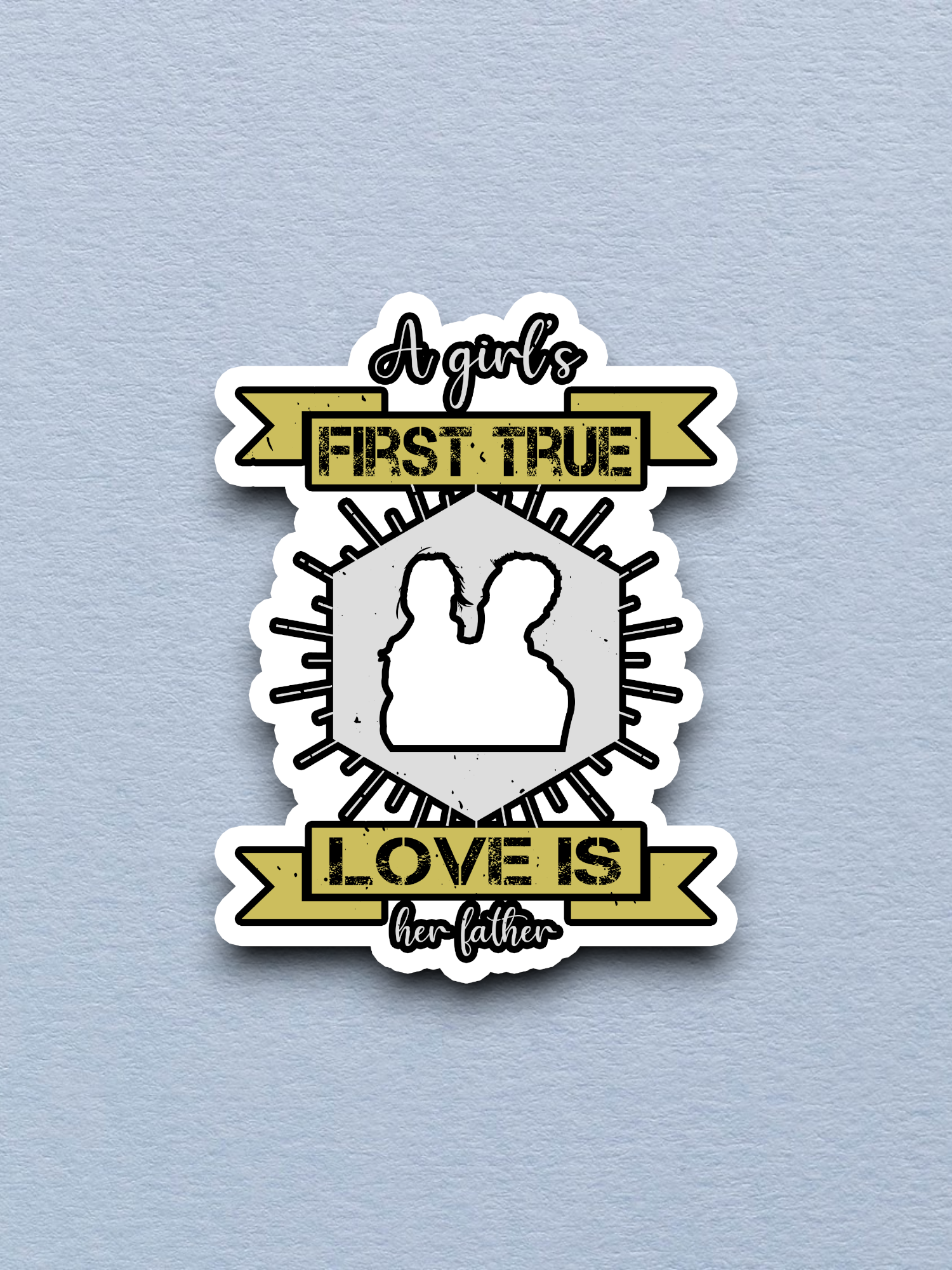A Girl’s First True Love is Her Father Sticker