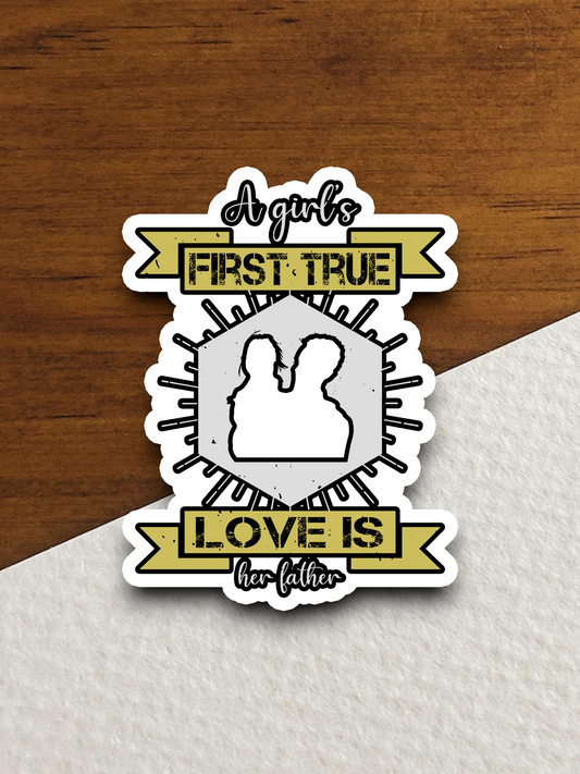 A Girl’s First True Love is Her Father Sticker