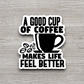 A Good Cup of Coffee Makes Life Feel Better - Coffee Sticker