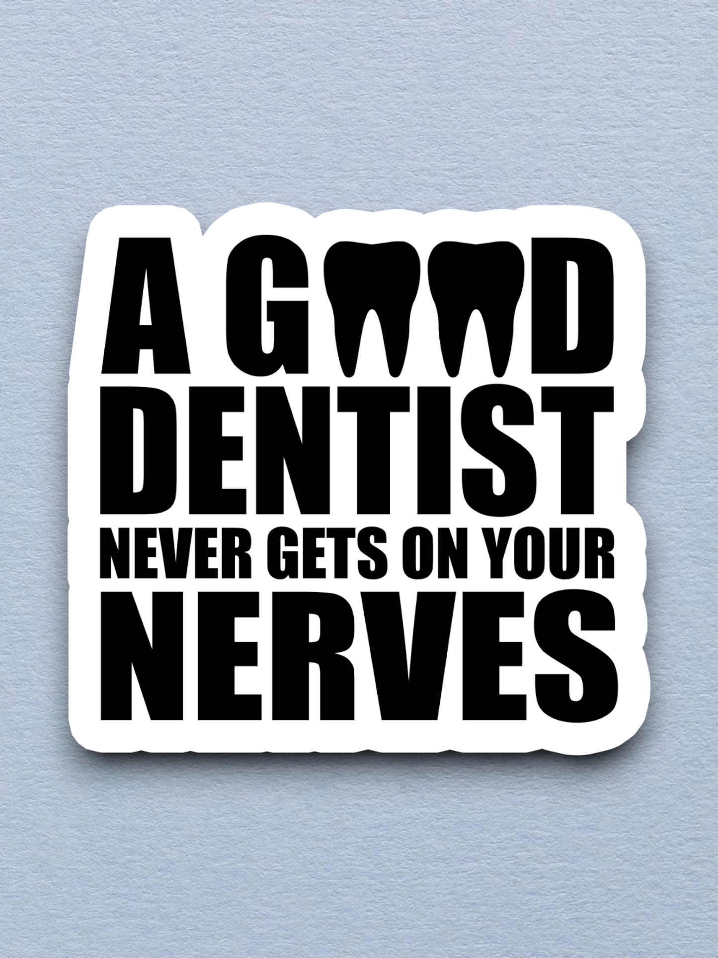 A Good Dentist Never Gets On Your Nerves Sticker