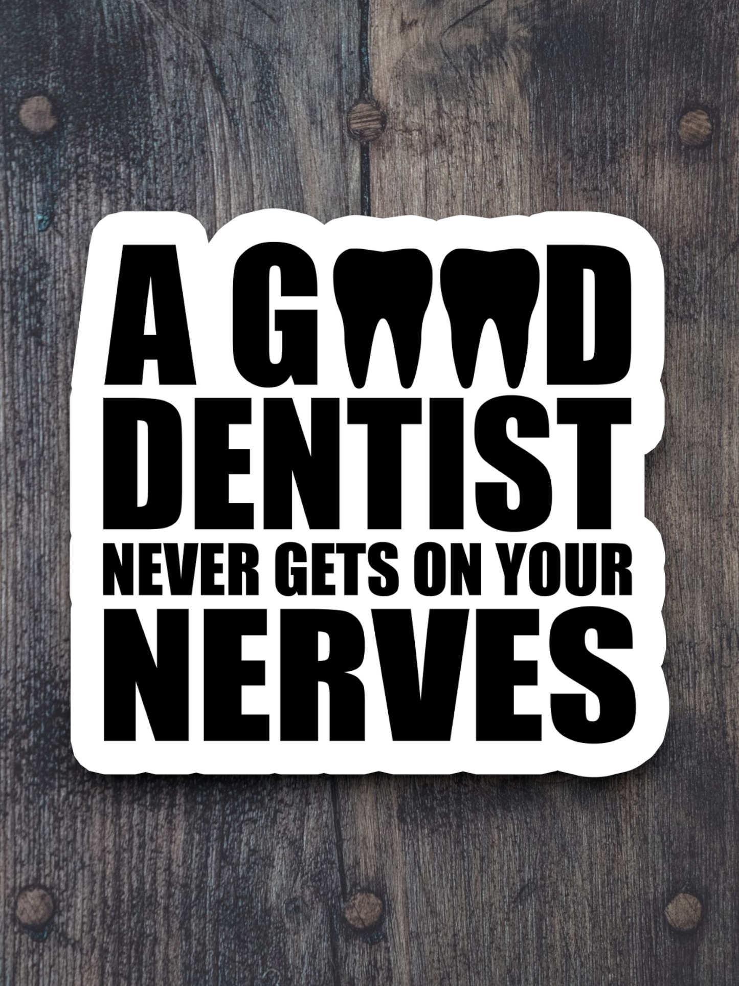 A Good Dentist Never Gets On Your Nerves Sticker