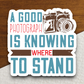 A Good Photograph Is Knowing Where To Stand Sticker