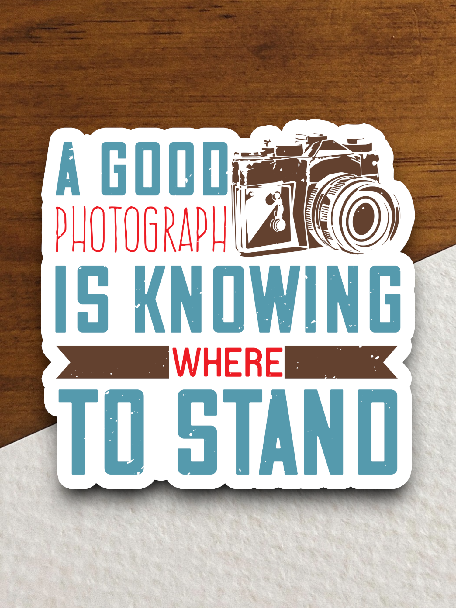 A Good Photograph Is Knowing Where To Stand Sticker