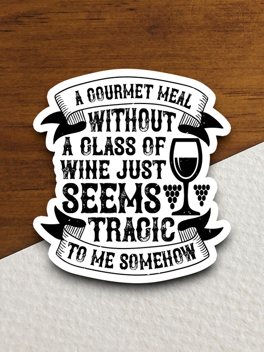 A Gourmet Meal without a glass of wine Sticker