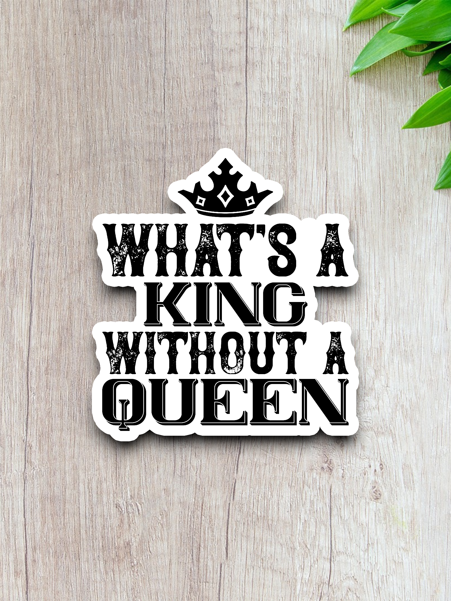 What's a King Without A Queen Sticker