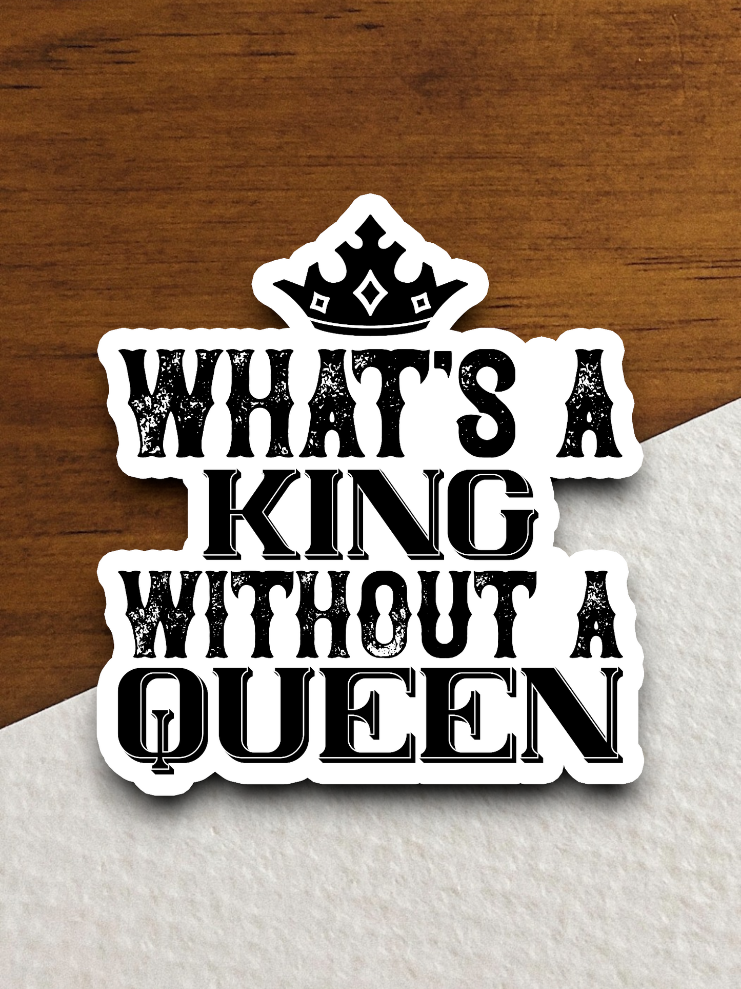 What's a King Without A Queen Sticker