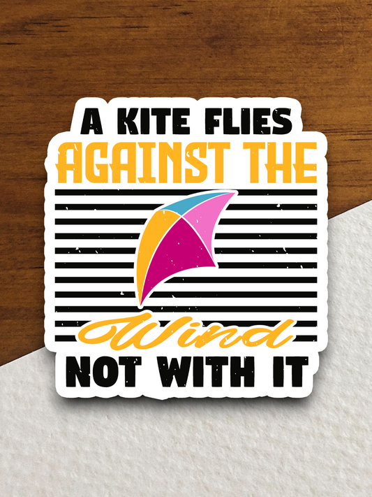 A Kite Flies Against the Wind Not With It Sticker