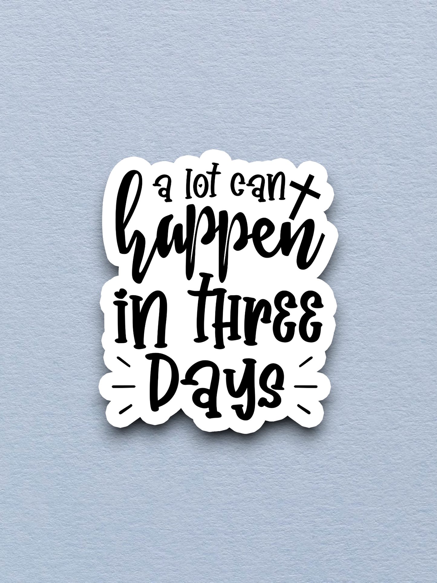 A Lot Can Happen In Three Days Version 1 - Faith Sticker