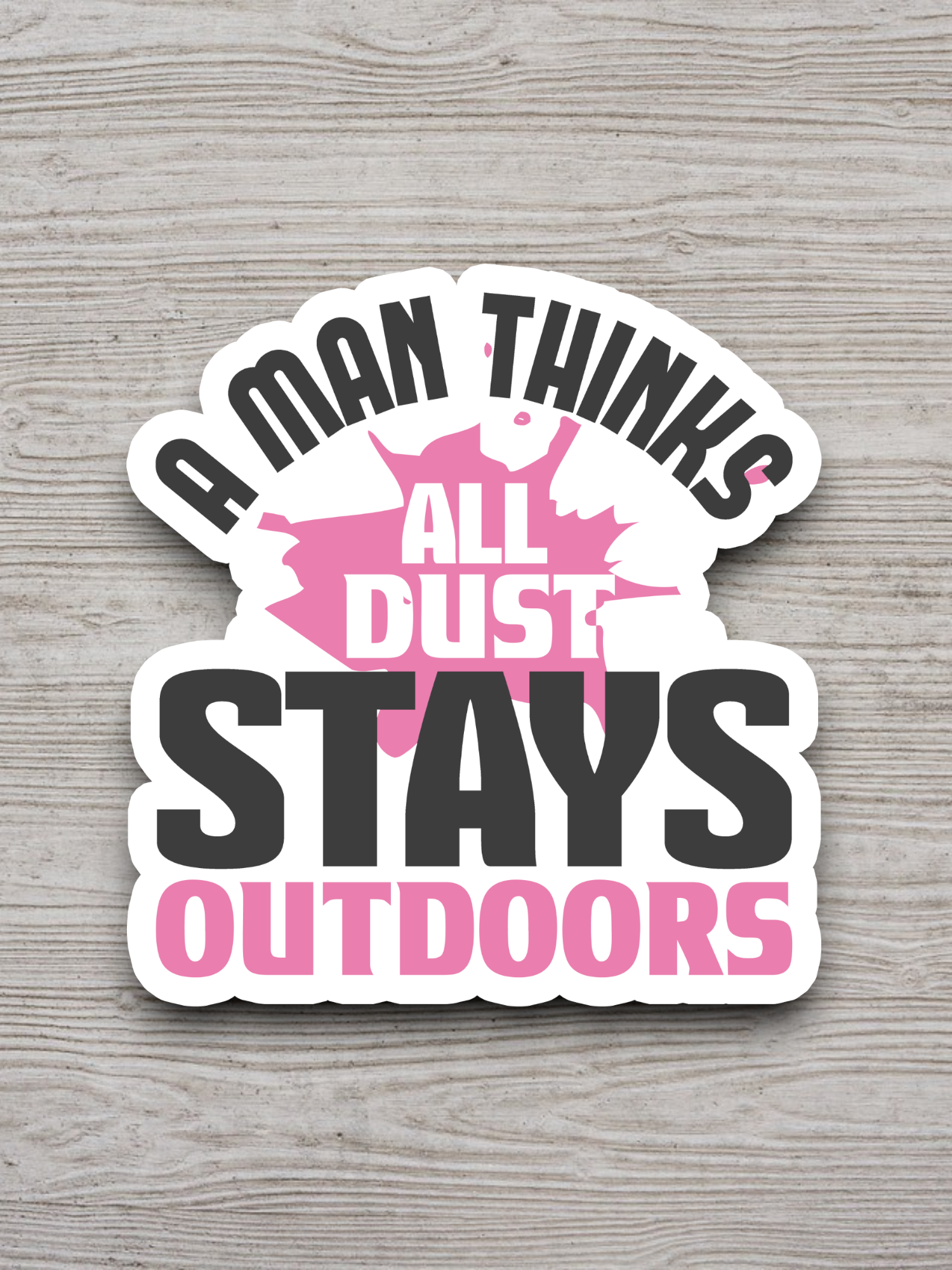 A Man Thinks All Dust Stays Outdoors Sticker