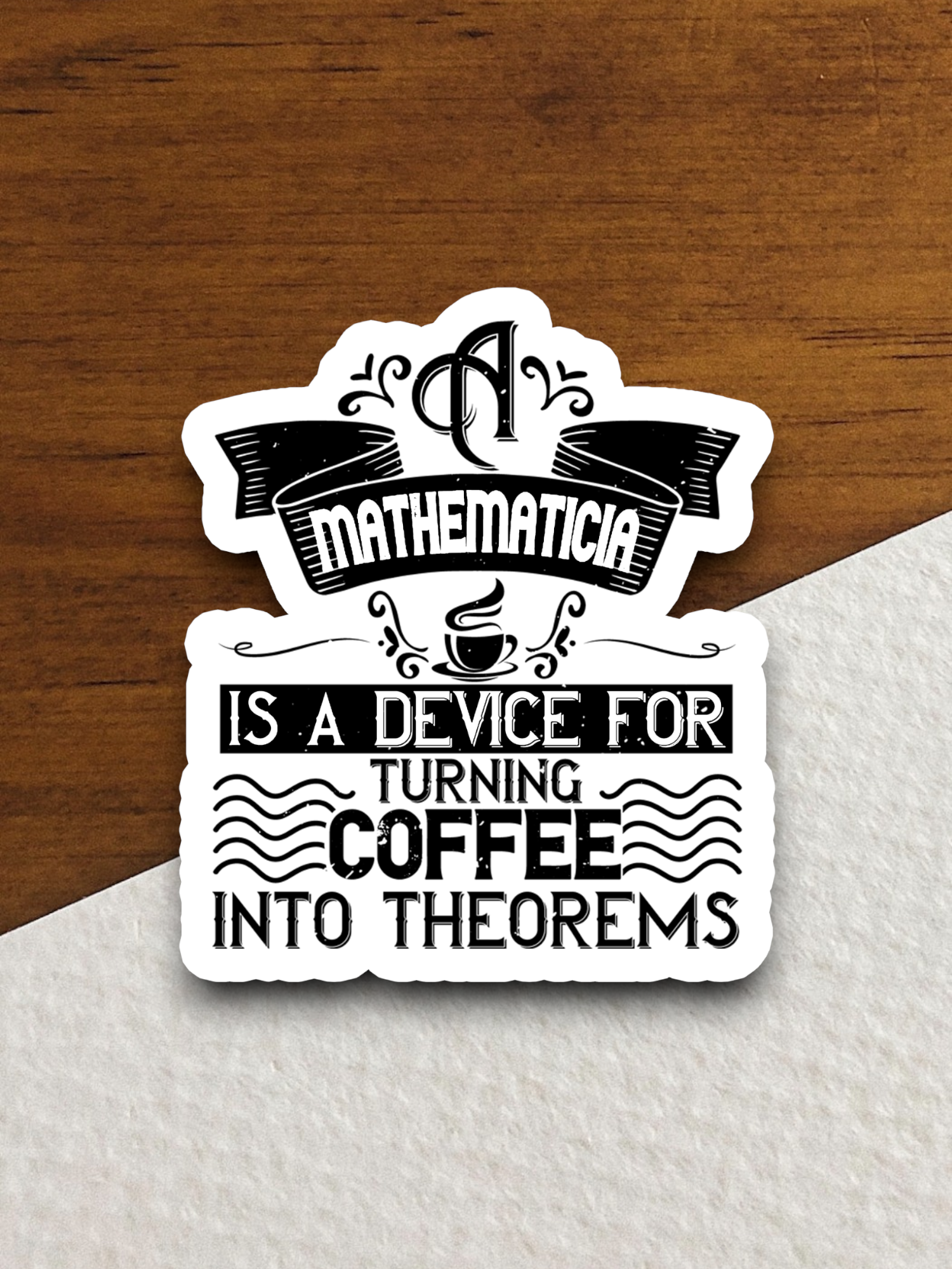 A Mathematician is a Device For Turning Coffee Into Theorems - Coffee Sticker