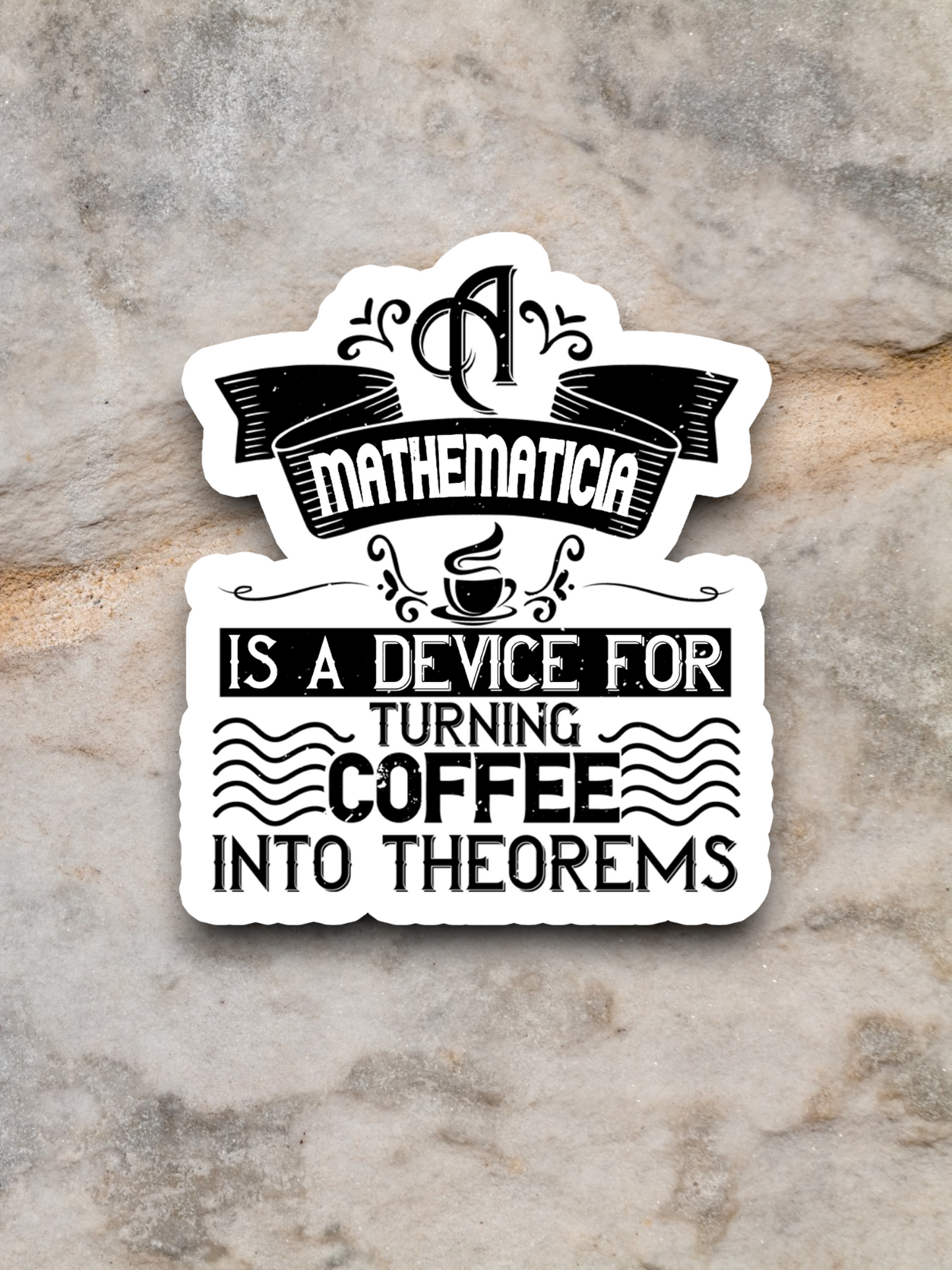 A Mathematician is a Device For Turning Coffee Into Theorems - Coffee Sticker