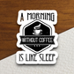 A Morning Without Coffee is Like Sleep - Coffee Sticker