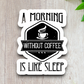 A Morning Without Coffee is Like Sleep - Coffee Sticker