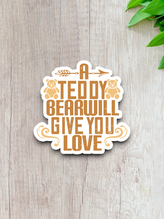 A Teddy Bear Will Give You Love Sticker