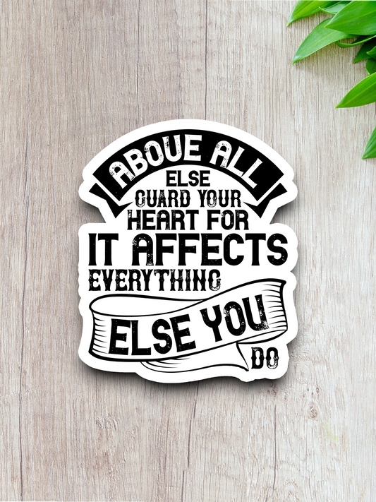 Above All Else Guard Your Heart For It Affects - Faith Sticker