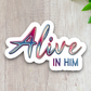 Alive in Him Version 4 - Faith Sticker