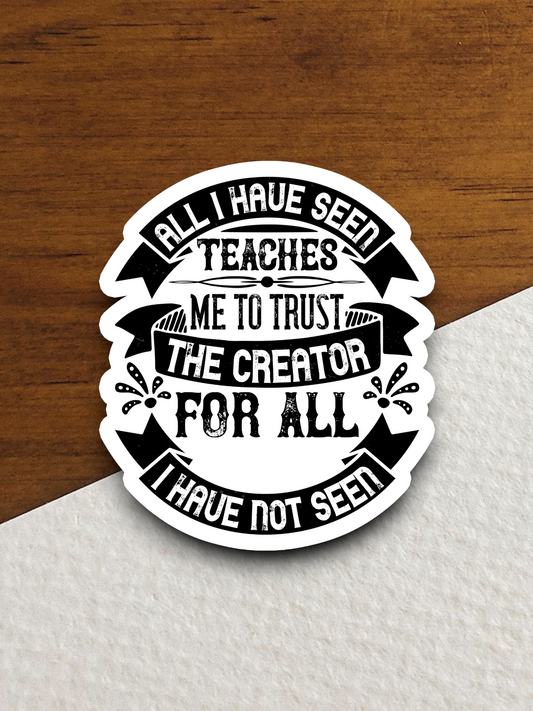 All I Have Seen Teaches Me To Trust The Creator Sticker