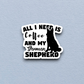 All I Need Is Coffee and My German Shepherd- Coffee Sticker