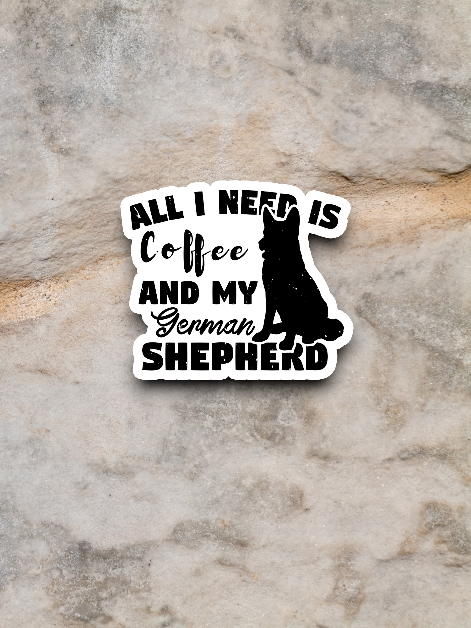All I Need Is Coffee and My German Shepherd- Coffee Sticker