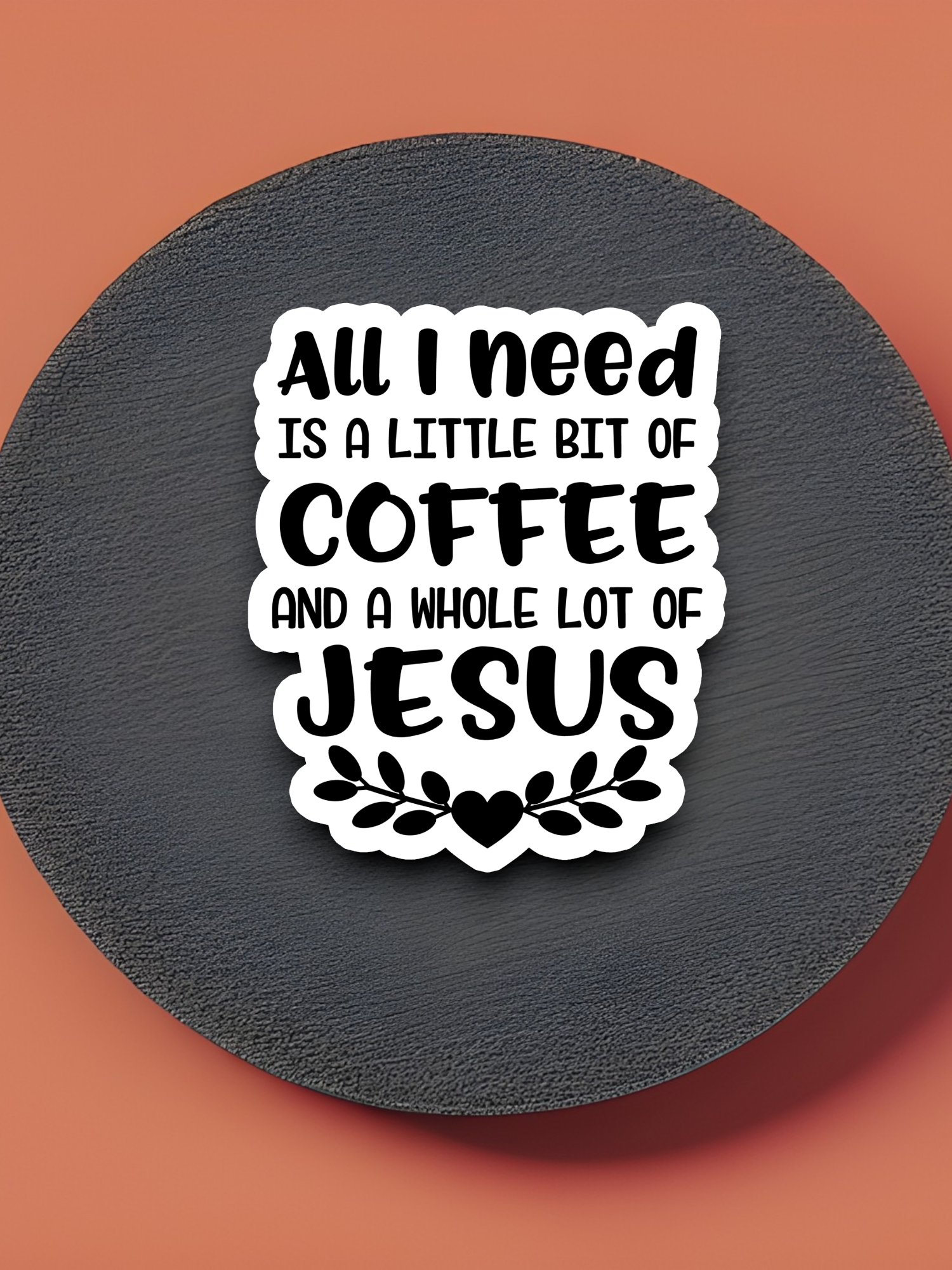All I Need is a Little Bit of Coffee and a Whole Lot of Jesus Version 1 - Coffee Sticker