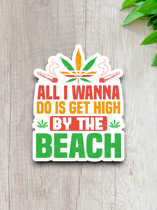 All I Wanna Do is Get High by the Beach Sticker