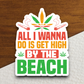 All I Wanna Do is Get High by the Beach Sticker