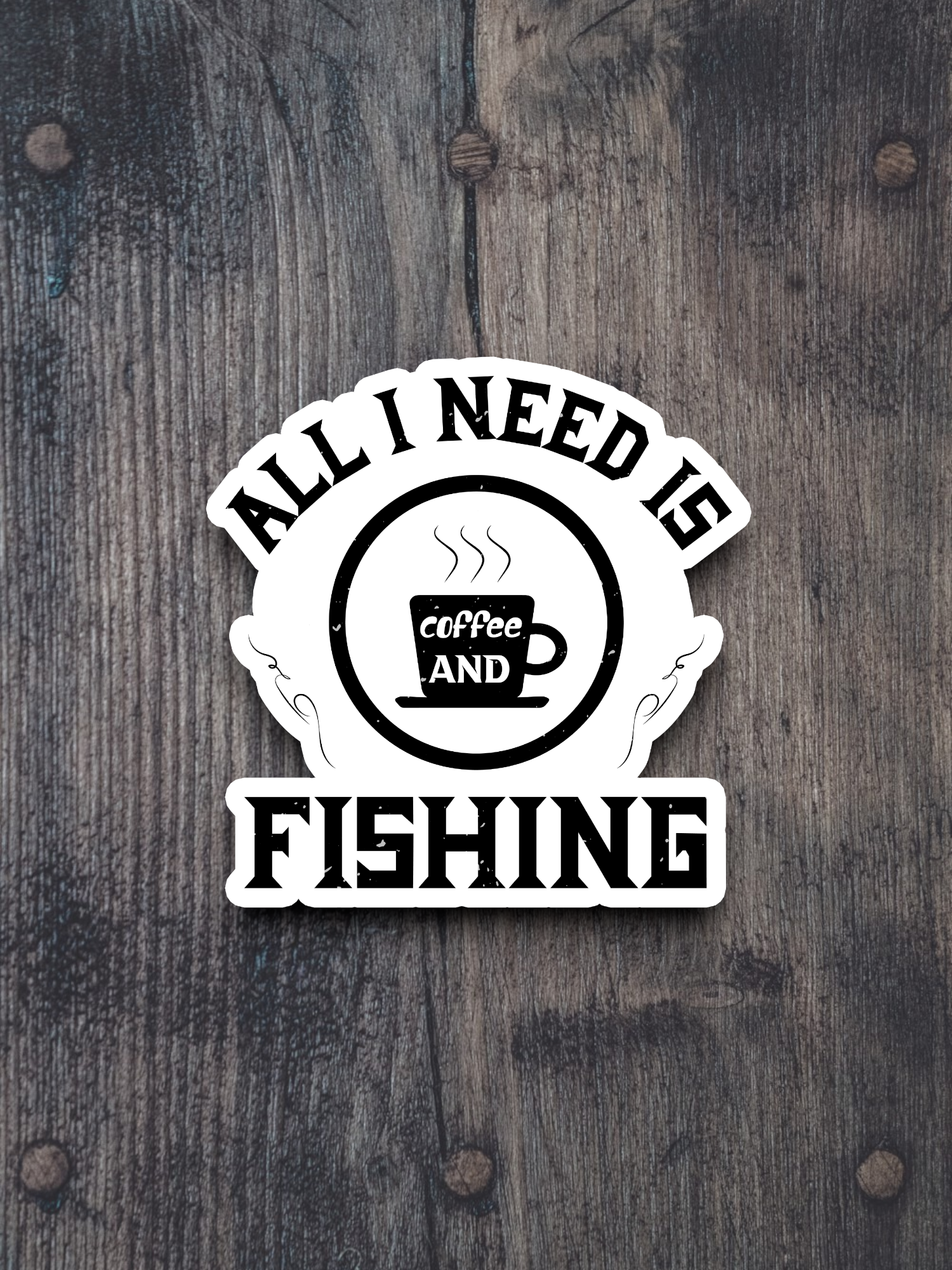 All I need is Coffee and Fishing - Coffee Sticker