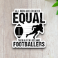 All Men are Created Equal Then a Few Become Footballers Sticker