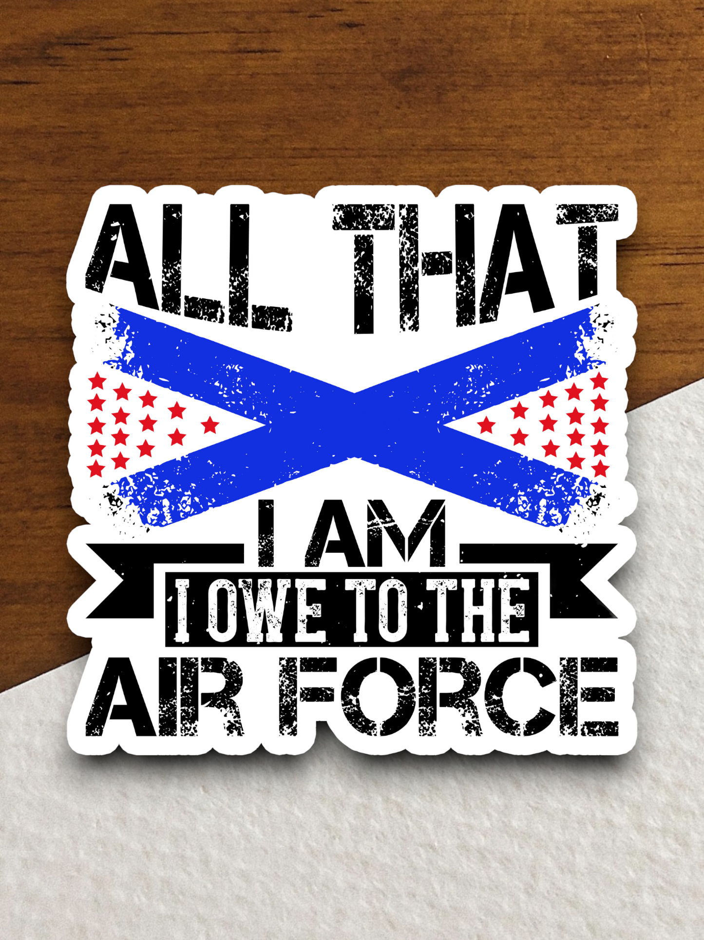All That I Am I Owe To The Air Force Sticker