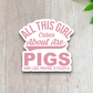 All This Girl Cares About Are Pigs Sticker