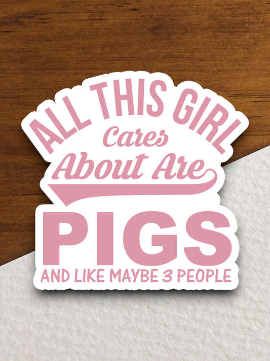 All This Girl Cares About Are Pigs Sticker