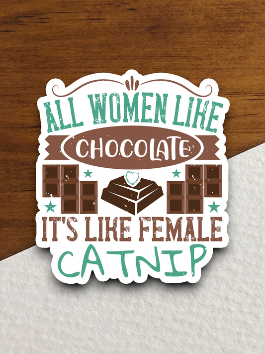 All Women Like Chocolate It's Like Female Catnip Sticker